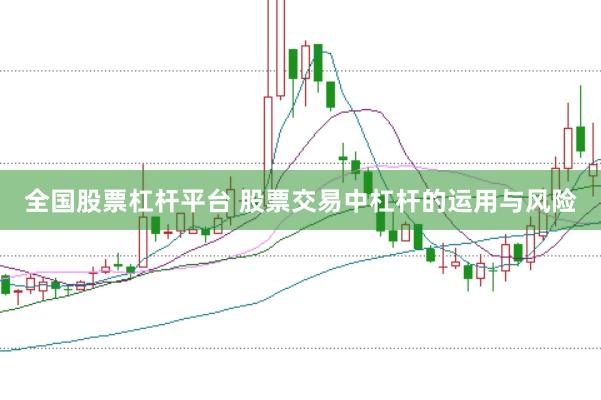 全国股票杠杆平台 股票交易中杠杆的运用与风险
