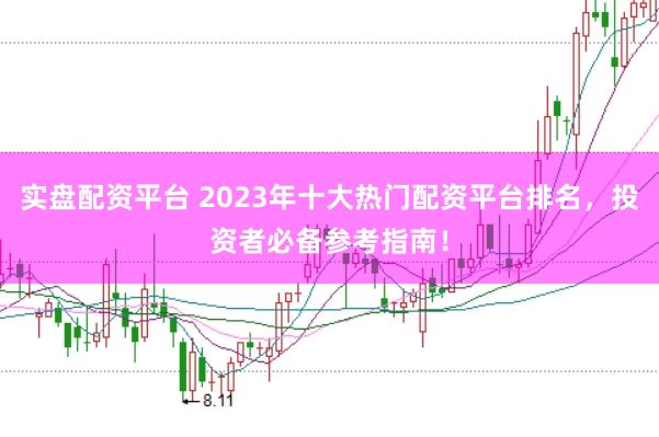 实盘配资平台 2023年十大热门配资平台排名，投资者必备参考指南！