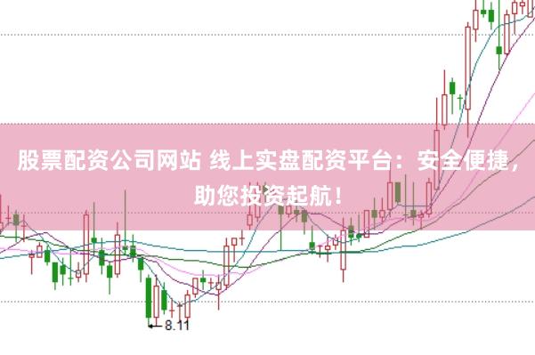 股票配资公司网站 线上实盘配资平台：安全便捷，助您投资起航！