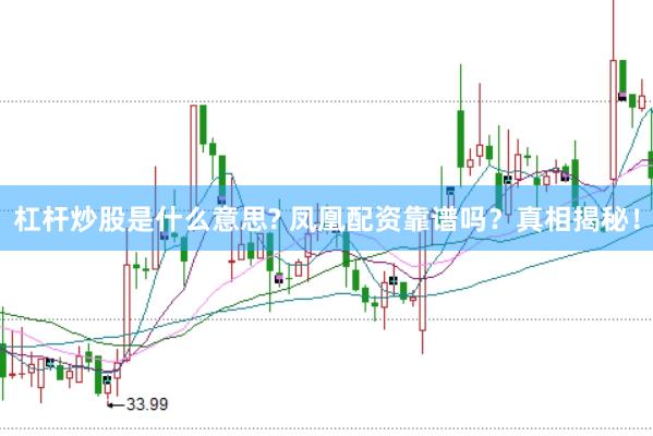 杠杆炒股是什么意思? 凤凰配资靠谱吗？真相揭秘！