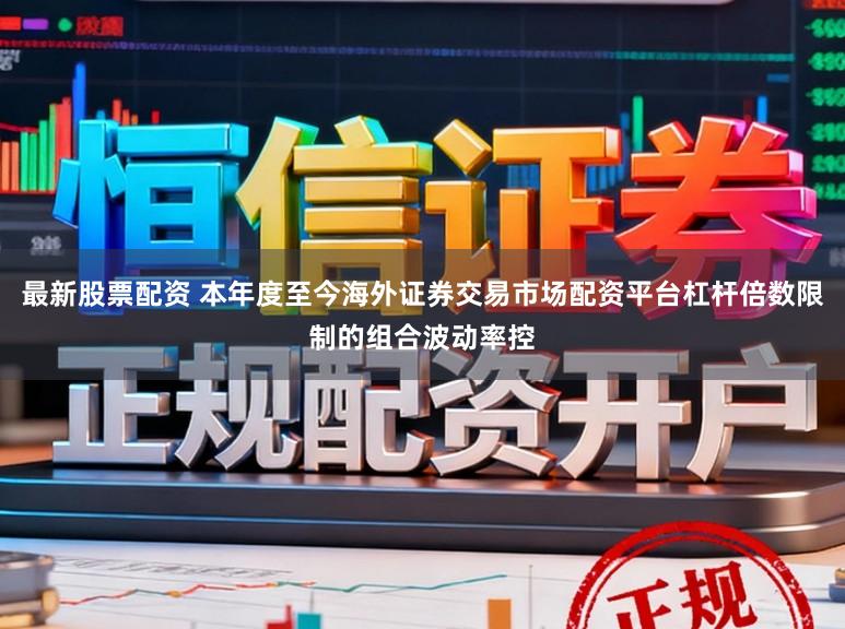最新股票配资 本年度至今海外证券交易市场配资平台杠杆倍数限制的组合波动率控