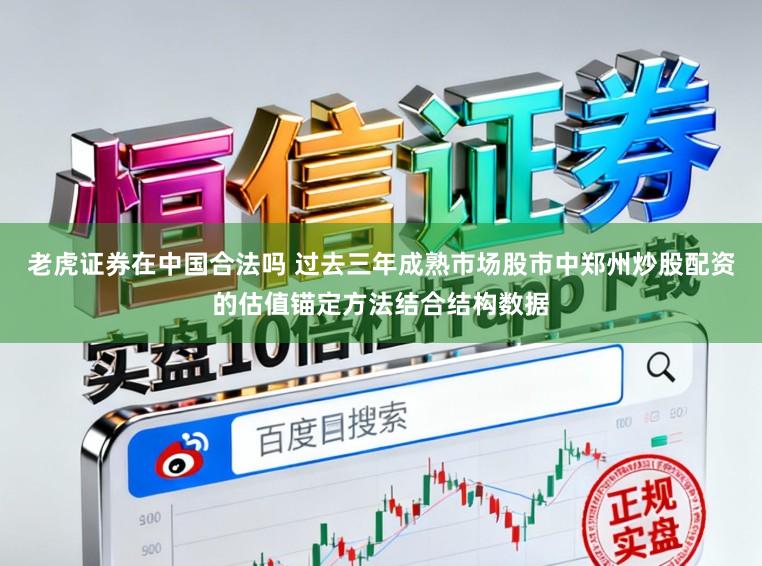 老虎证券在中国合法吗 过去三年成熟市场股市中郑州炒股配资的估值锚定方法结合结构数据
