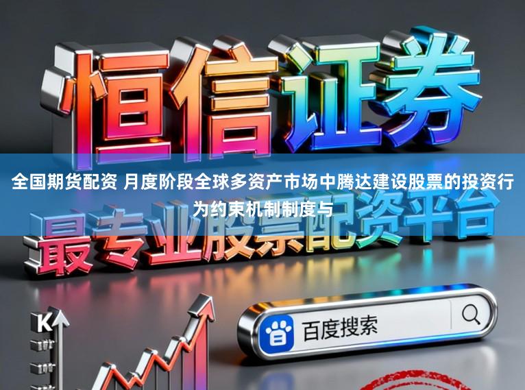 全国期货配资 月度阶段全球多资产市场中腾达建设股票的投资行为约束机制制度与
