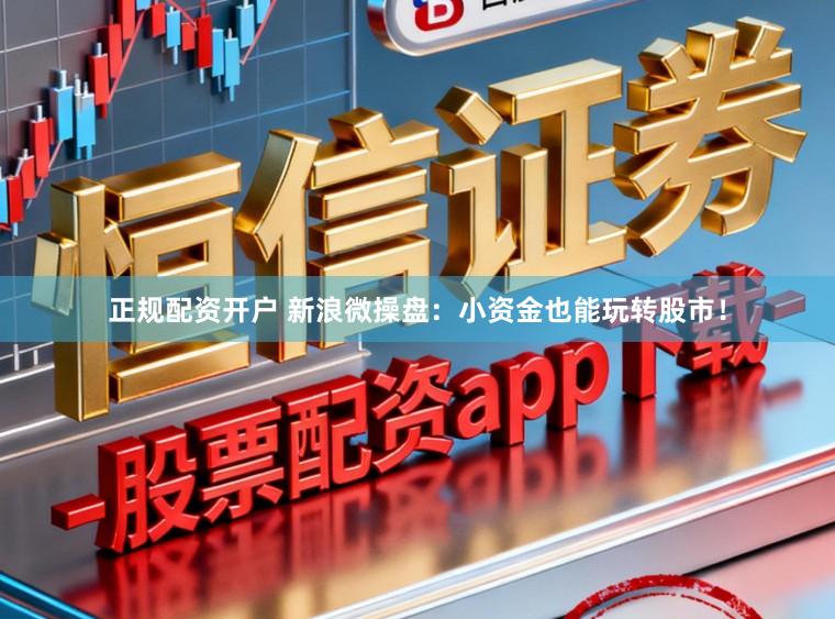 正规配资开户 新浪微操盘：小资金也能玩转股市！