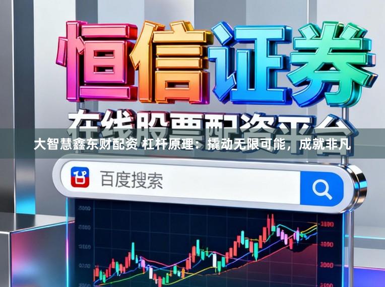 大智慧鑫东财配资 杠杆原理：撬动无限可能，成就非凡