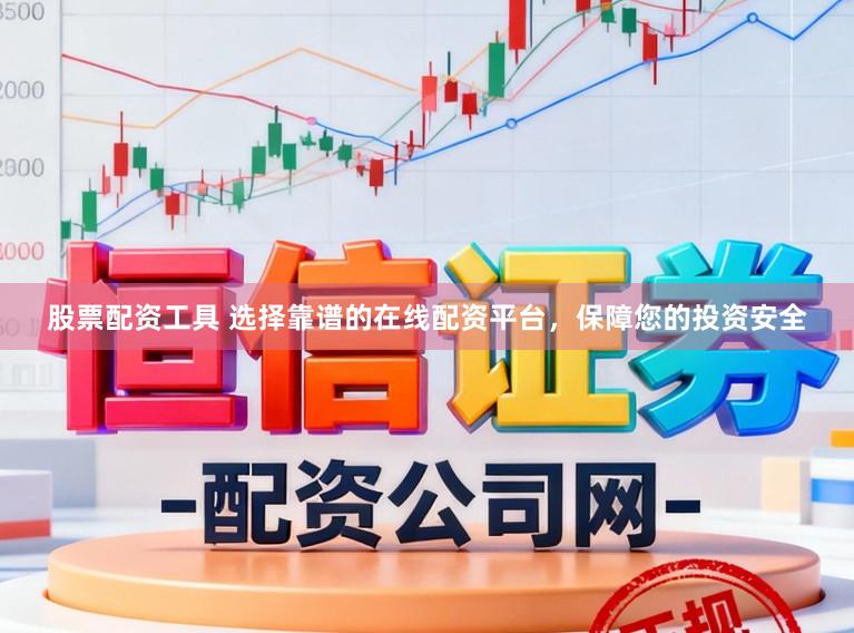 股票配资工具 选择靠谱的在线配资平台,保障您的投资安全