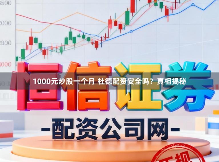 1000元炒股一个月 杜德配资安全吗？真相揭秘