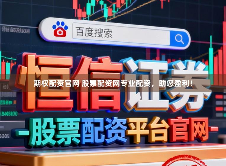 期权配资官网 股票配资网专业配资，助您盈利！