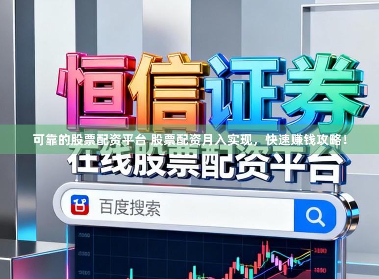 可靠的股票配资平台 股票配资月入实现，快速赚钱攻略！