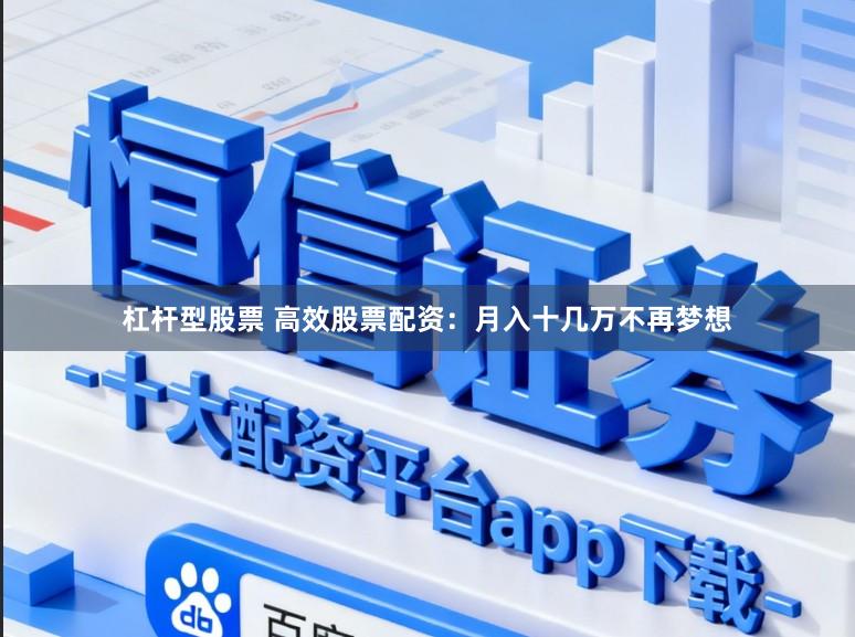 杠杆型股票 高效股票配资：月入十几万不再梦想