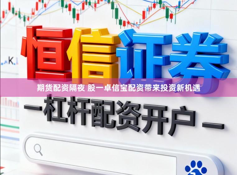 期货配资隔夜 股一卓信宝配资带来投资新机遇