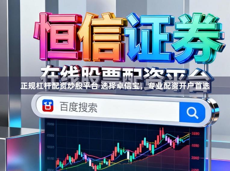 正规杠杆配资炒股平台 选择卓信宝,专业配资开户首选