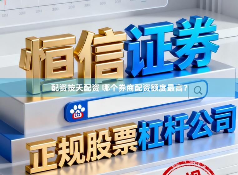 配资按天配资 哪个券商配资额度最高？